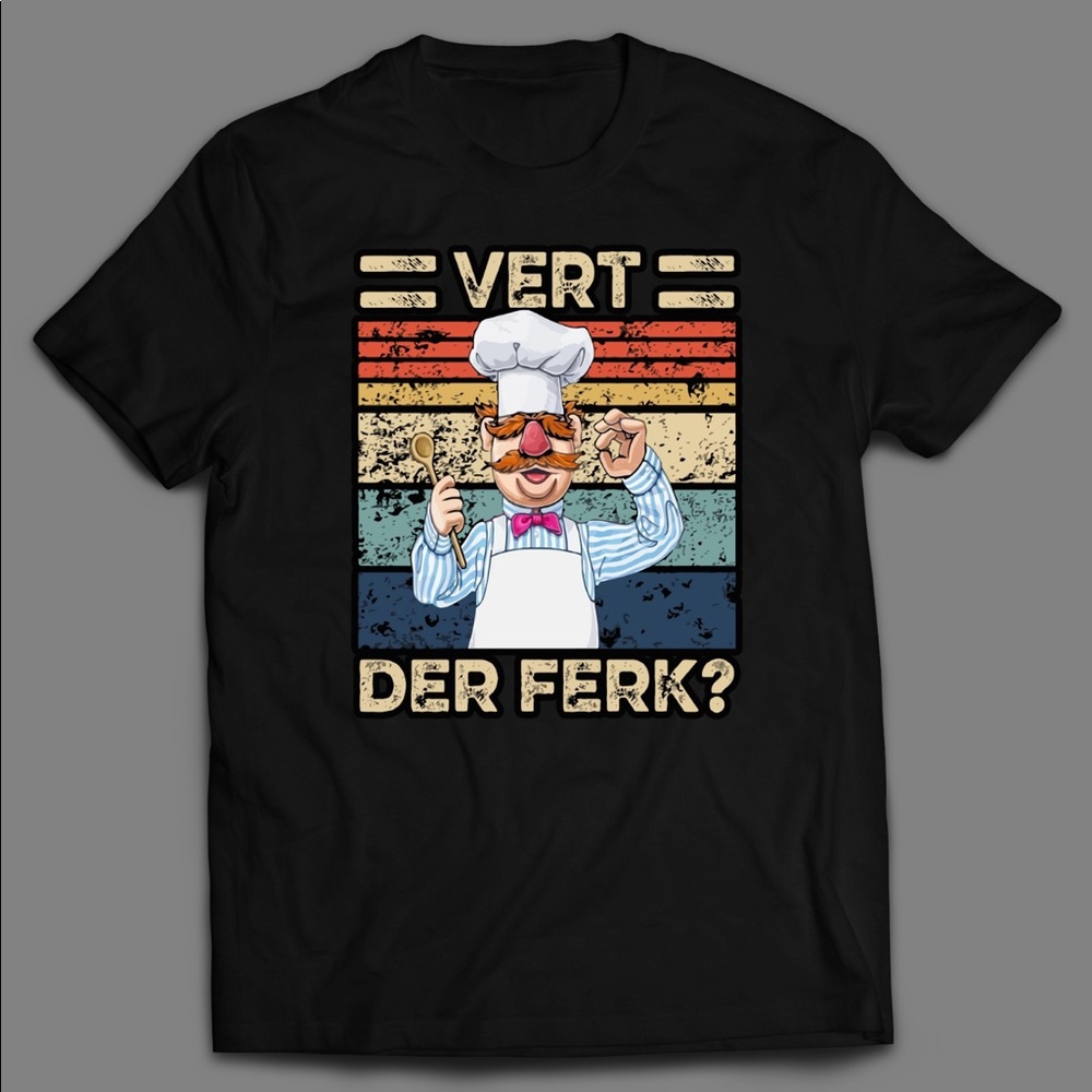 VERT DER FERK MUPPET CHEF FUNNY QUALITY SHIRT